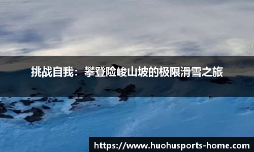 挑战自我：攀登险峻山坡的极限滑雪之旅